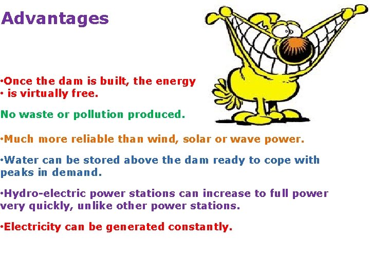 Advantages • Once the dam is built, the energy • is virtually free. No