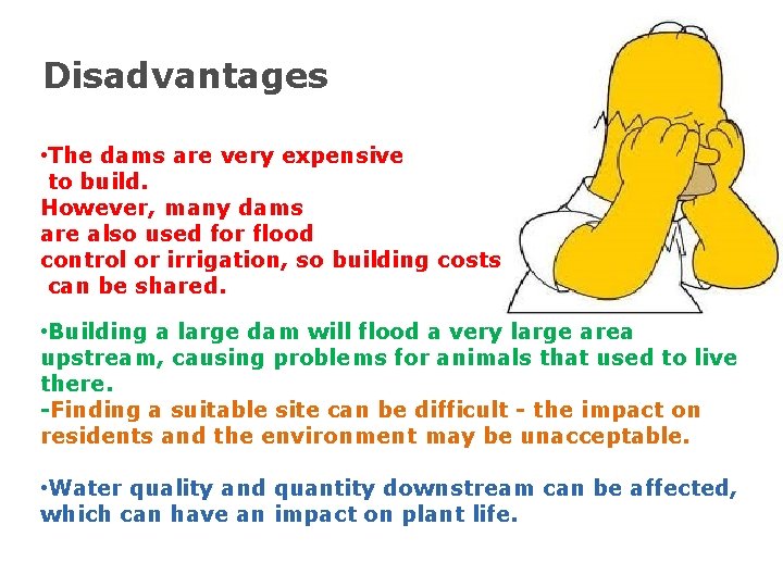 Disadvantages • The dams are very expensive to build. However, many dams are also