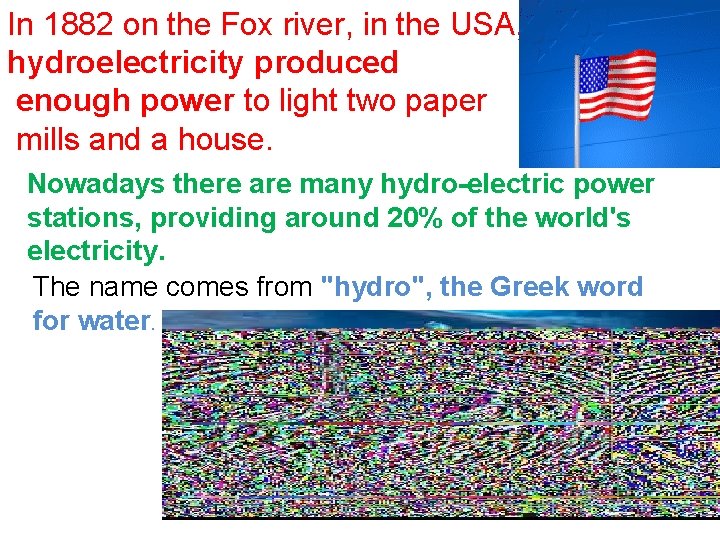 In 1882 on the Fox river, in the USA, hydroelectricity produced enough power to