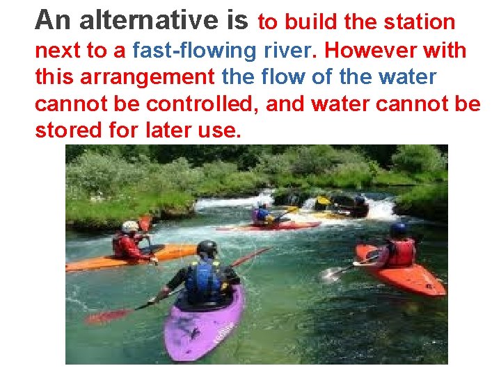 An alternative is to build the station next to a fast-flowing river. However with
