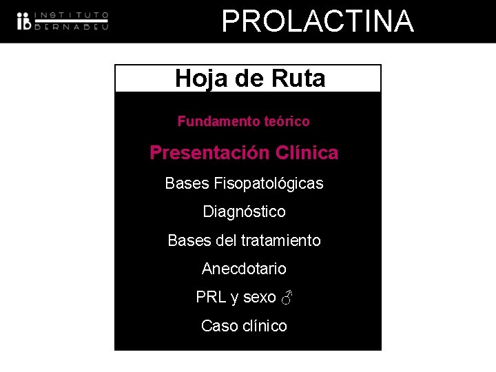 PROLACTINA Hoja de Ruta Fundamento teórico Presentación Clínica Bases Fisopatológicas Diagnóstico Bases del tratamiento