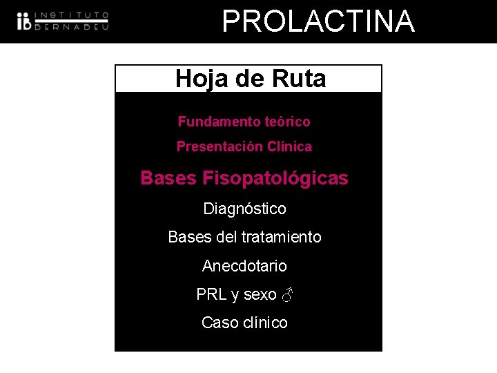 PROLACTINA Hoja de Ruta Fundamento teórico Presentación Clínica Bases Fisopatológicas Diagnóstico Bases del tratamiento