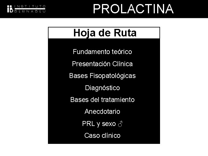 PROLACTINA Hoja de Ruta Fundamento teórico Presentación Clínica Bases Fisopatológicas Diagnóstico Bases del tratamiento