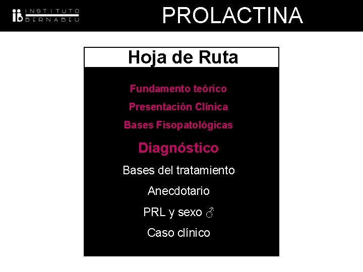 PROLACTINA Hoja de Ruta Fundamento teórico Presentación Clínica Bases Fisopatológicas Diagnóstico Bases del tratamiento