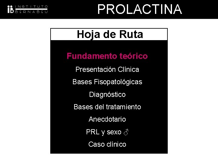 PROLACTINA Hoja de Ruta Fundamento teórico Presentación Clínica Bases Fisopatológicas Diagnóstico Bases del tratamiento