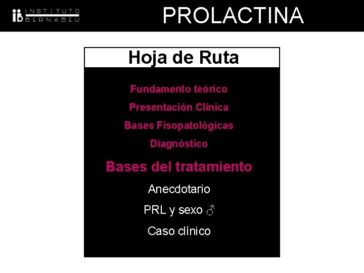 PROLACTINA Hoja de Ruta Fundamento teórico Presentación Clínica Bases Fisopatológicas Diagnóstico Bases del tratamiento