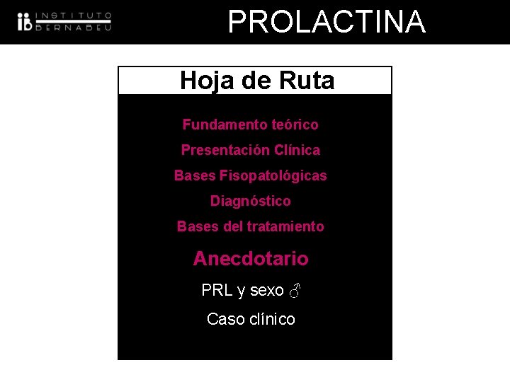 PROLACTINA Hoja de Ruta Fundamento teórico Presentación Clínica Bases Fisopatológicas Diagnóstico Bases del tratamiento