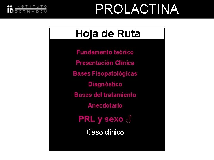 PROLACTINA Hoja de Ruta Fundamento teórico Presentación Clínica Bases Fisopatológicas Diagnóstico Bases del tratamiento