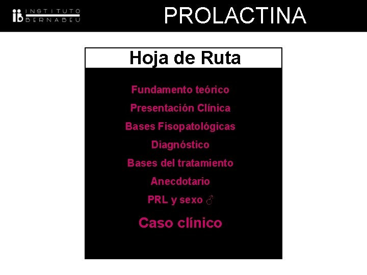 PROLACTINA Hoja de Ruta Fundamento teórico Presentación Clínica Bases Fisopatológicas Diagnóstico Bases del tratamiento