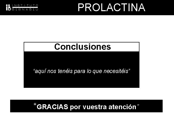 PROLACTINA Conclusiones “aquí nos tenéis para lo que necesitéis” “GRACIAS por vuestra atención” 