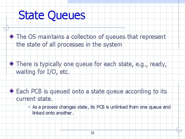 State Queues The OS maintains a collection of queues that represent the state of State Queues The OS maintains a collection of queues that represent the state of