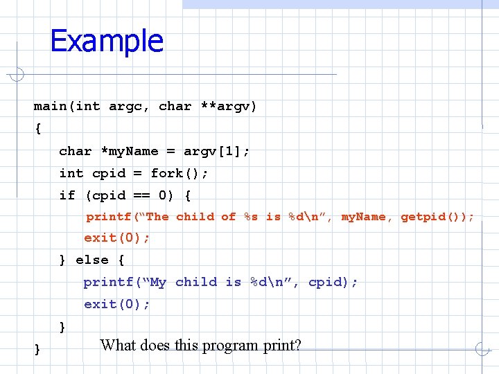 Example main(int argc, char **argv) { char *my. Name = argv[1]; int cpid =