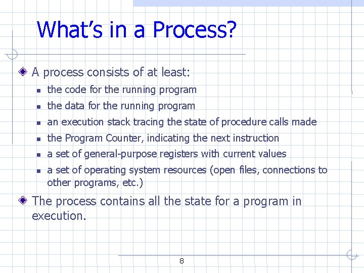 What’s in a Process? A process consists of at least: the code for the What’s in a Process? A process consists of at least: the code for the
