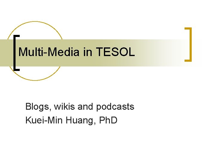 Multi-Media in TESOL Blogs, wikis and podcasts Kuei-Min Huang, Ph. D 