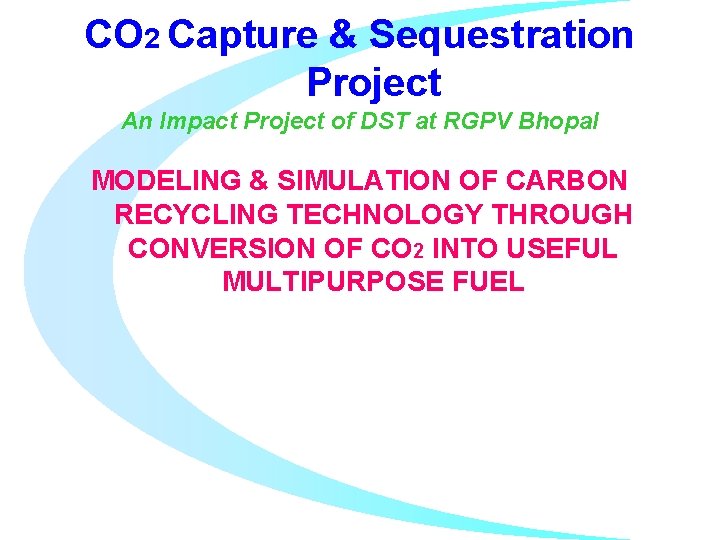 CO 2 Capture & Sequestration Project An Impact Project of DST at RGPV Bhopal