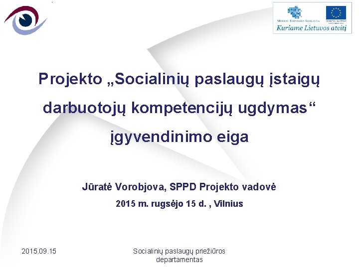 Projekto „Socialinių paslaugų įstaigų darbuotojų kompetencijų ugdymas“ įgyvendinimo eiga Jūratė Vorobjova, SPPD Projekto vadovė