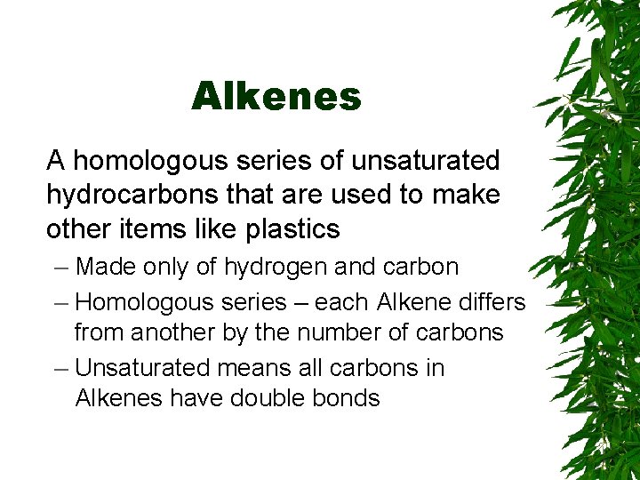 Alkenes A homologous series of unsaturated hydrocarbons that are used to make other items Alkenes A homologous series of unsaturated hydrocarbons that are used to make other items