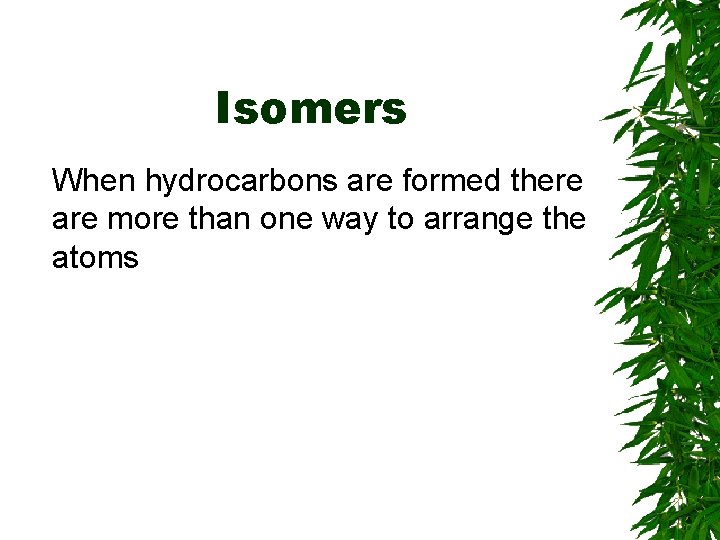 Isomers When hydrocarbons are formed there are more than one way to arrange the Isomers When hydrocarbons are formed there are more than one way to arrange the