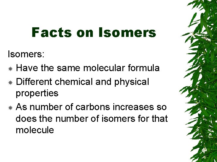 Facts on Isomers: Have the same molecular formula Different chemical and physical properties As Facts on Isomers: Have the same molecular formula Different chemical and physical properties As
