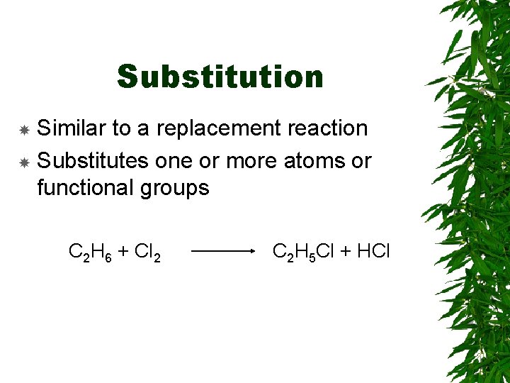 Substitution Similar to a replacement reaction Substitutes one or more atoms or functional groups Substitution Similar to a replacement reaction Substitutes one or more atoms or functional groups