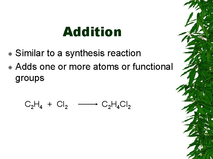 Addition Similar to a synthesis reaction Adds one or more atoms or functional groups Addition Similar to a synthesis reaction Adds one or more atoms or functional groups