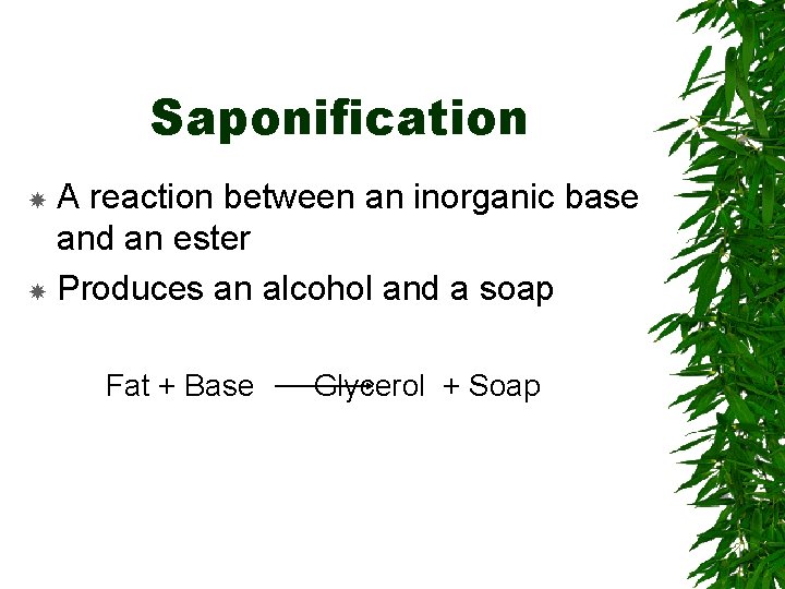 Saponification A reaction between an inorganic base and an ester Produces an alcohol and Saponification A reaction between an inorganic base and an ester Produces an alcohol and