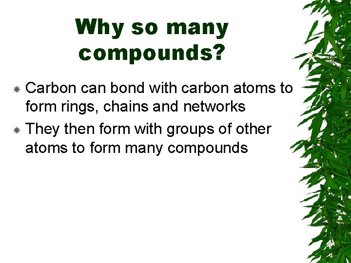 Why so many compounds? Carbon can bond with carbon atoms to form rings, chains Why so many compounds? Carbon can bond with carbon atoms to form rings, chains