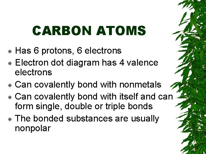 CARBON ATOMS Has 6 protons, 6 electrons Electron dot diagram has 4 valence electrons CARBON ATOMS Has 6 protons, 6 electrons Electron dot diagram has 4 valence electrons