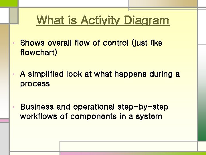What is Activity Diagram • Shows overall flow of control (just like flowchart) •