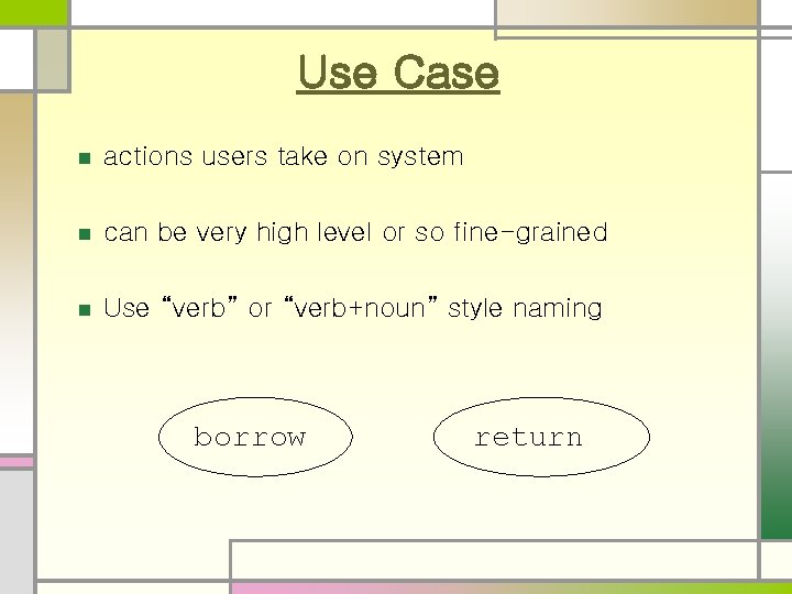 Use Case n actions users take on system n can be very high level