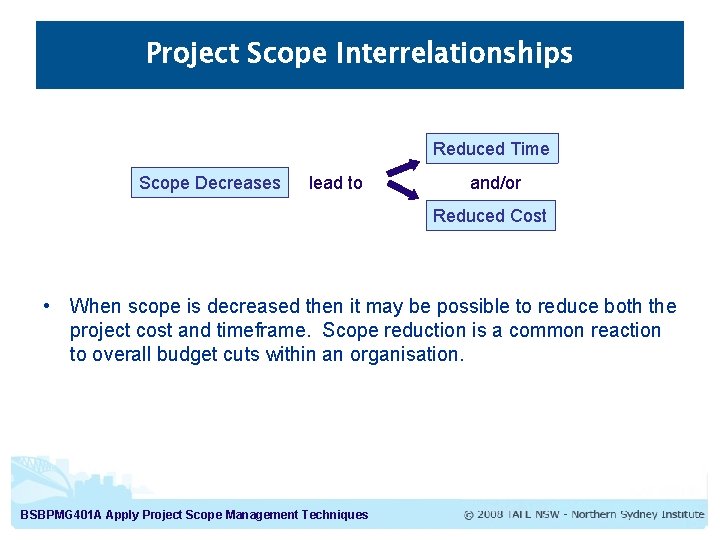 Project Scope Interrelationships Reduced Time Scope Decreases lead to and/or Reduced Cost • When