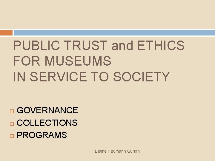 PUBLIC TRUST and ETHICS FOR MUSEUMS IN SERVICE TO SOCIETY GOVERNANCE COLLECTIONS PROGRAMS Elaine