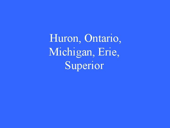 Huron, Ontario, Michigan, Erie, Superior 