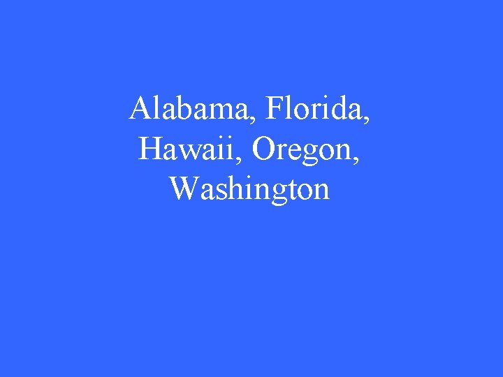 Alabama, Florida, Hawaii, Oregon, Washington 