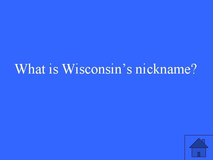 What is Wisconsin’s nickname? 
