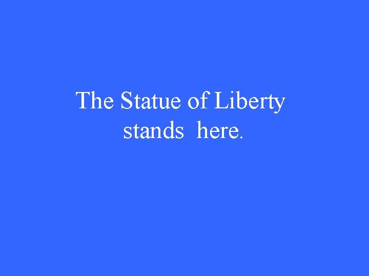 The Statue of Liberty stands here. 