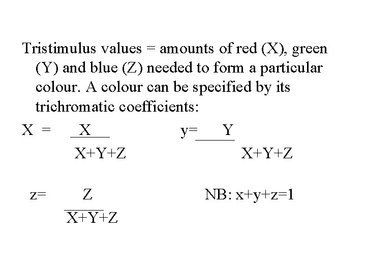 Tristimulus values = amounts of red (X), green (Y) and blue (Z) needed to