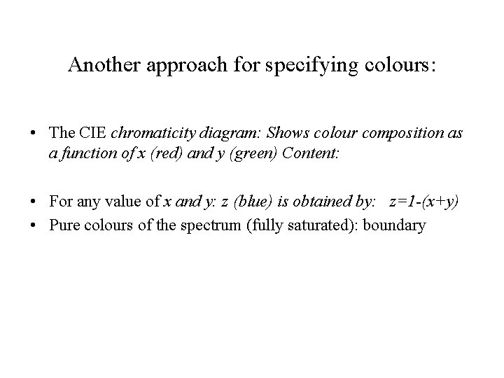 Another approach for specifying colours: • The CIE chromaticity diagram: Shows colour composition as