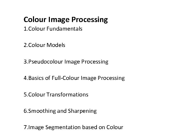 Colour Image Processing 1. Colour Fundamentals 2. Colour Models 3. Pseudocolour Image Processing 4.