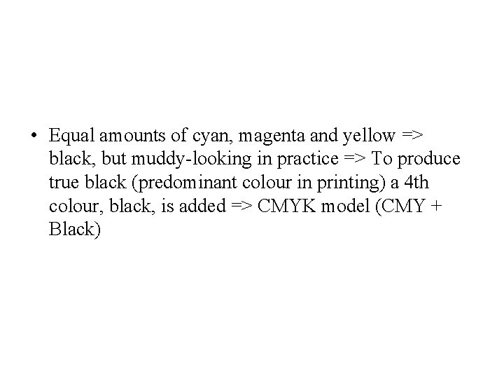  • Equal amounts of cyan, magenta and yellow => black, but muddy-looking in