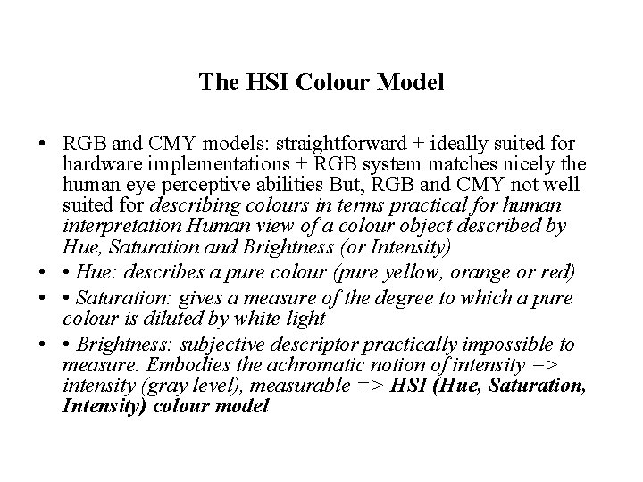 The HSI Colour Model • RGB and CMY models: straightforward + ideally suited for