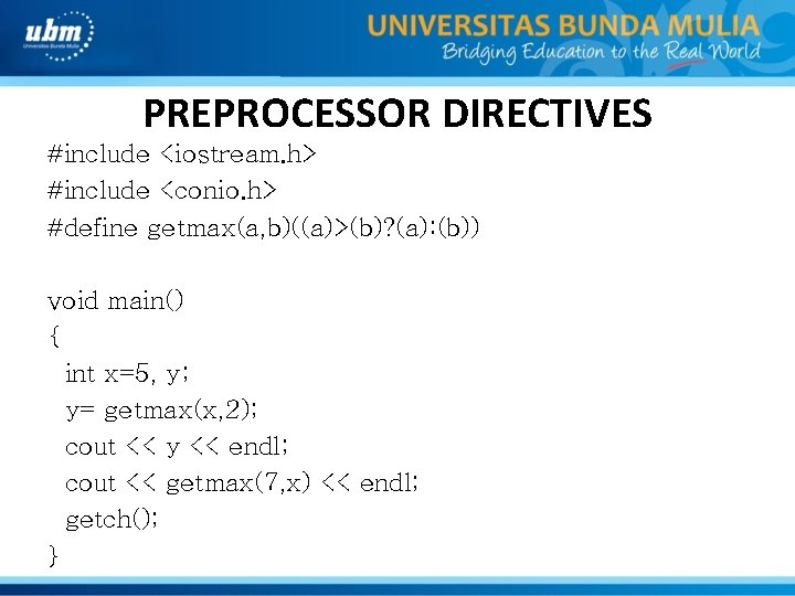 PREPROCESSOR DIRECTIVES #include <iostream. h> #include <conio. h> #define getmax(a, b)((a)>(b)? (a): (b)) void