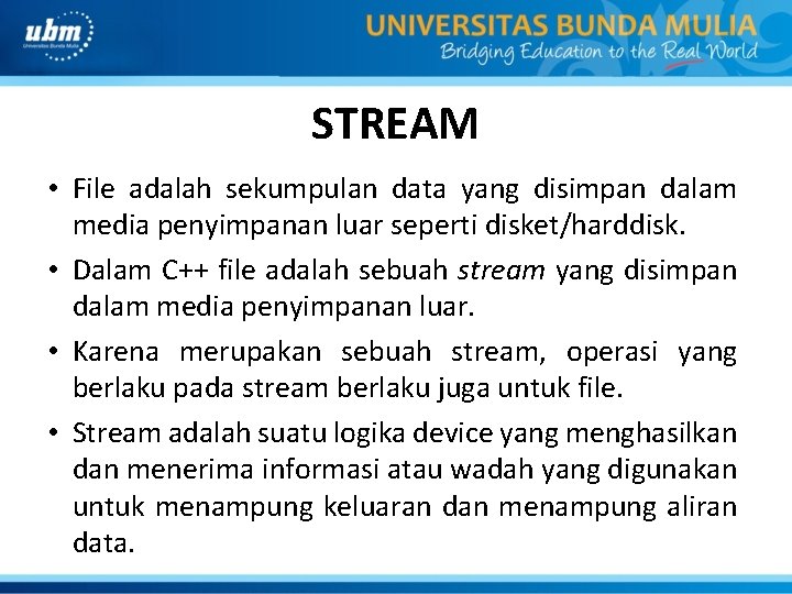 STREAM • File adalah sekumpulan data yang disimpan dalam media penyimpanan luar seperti disket/harddisk.