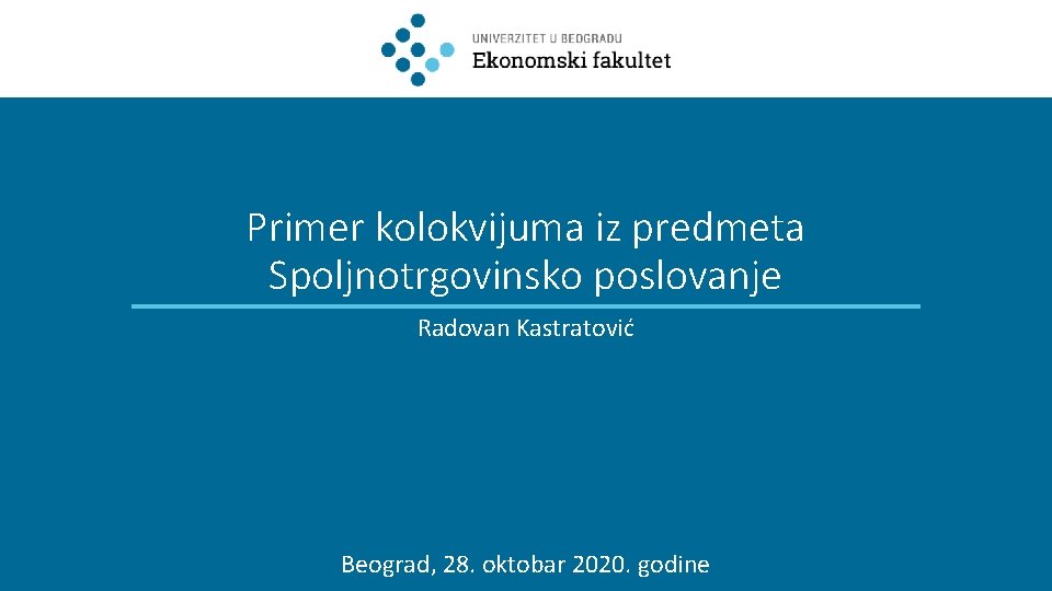 Primer kolokvijuma iz predmeta Spoljnotrgovinsko poslovanje Radovan Kastratović Beograd, 28. oktobar 2020. godine 