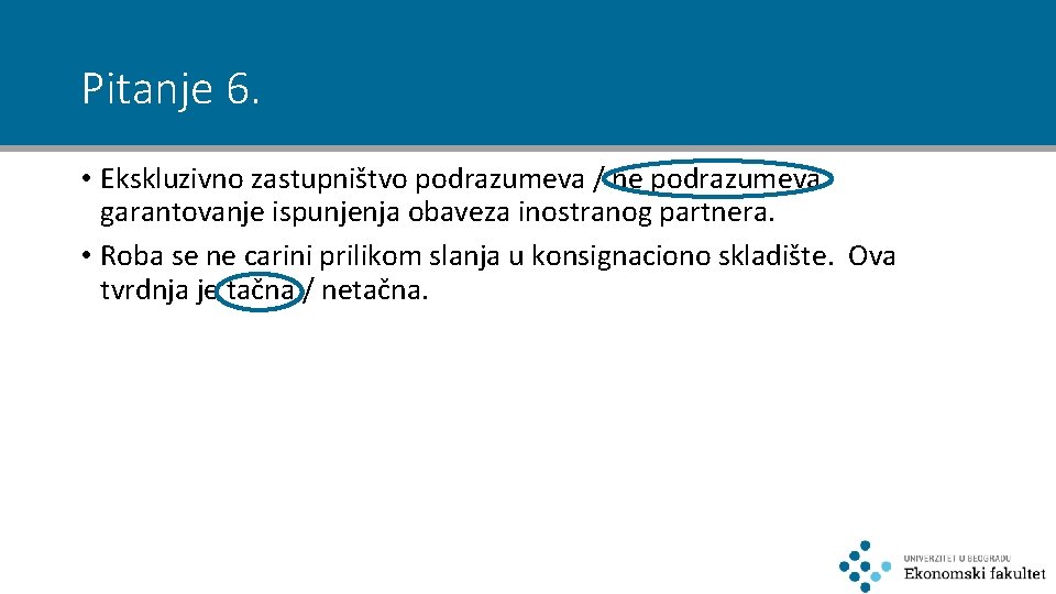 Pitanje 6. • Ekskluzivno zastupništvo podrazumeva / ne podrazumeva garantovanje ispunjenja obaveza inostranog partnera.