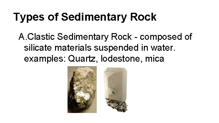 Types of Sedimentary Rock A. Clastic Sedimentary Rock - composed of silicate materials suspended