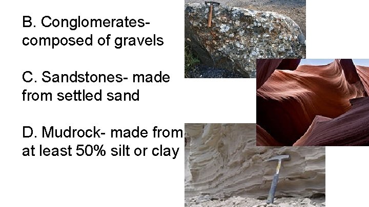 B. Conglomeratescomposed of gravels C. Sandstones- made from settled sand D. Mudrock- made from