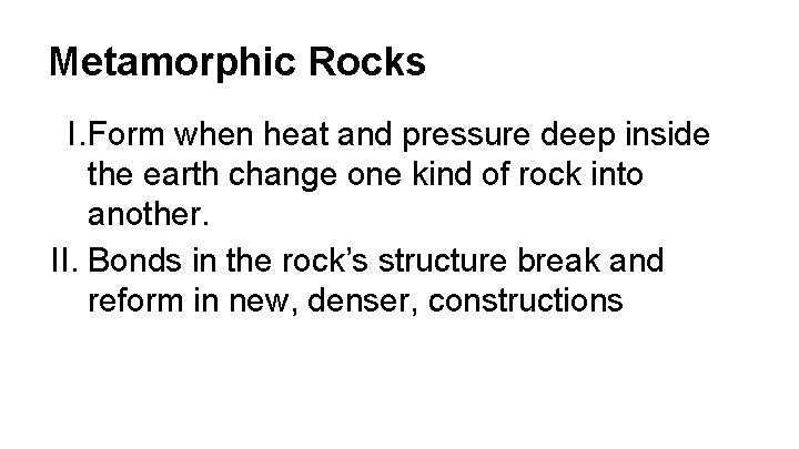 Metamorphic Rocks I. Form when heat and pressure deep inside the earth change one