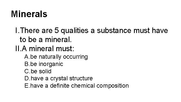 Minerals I. There are 5 qualities a substance must have to be a mineral.