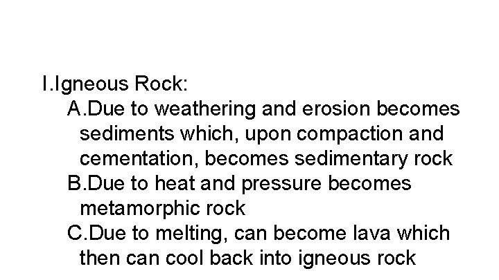 I. Igneous Rock: A. Due to weathering and erosion becomes sediments which, upon compaction